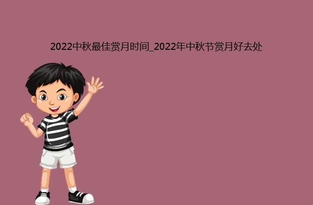 2022中秋最佳赏月时间_2022年中秋节赏月好去处