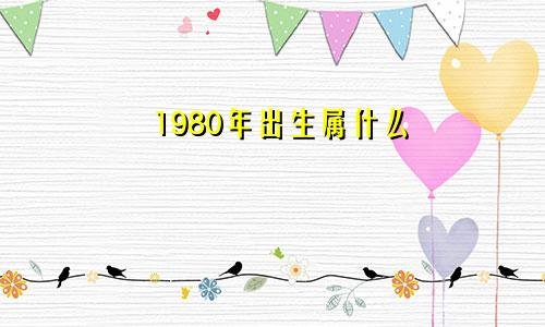 1980年出生属什么