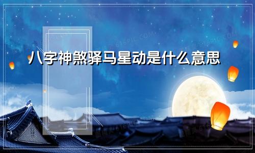 八字神煞驿马星动是什么意思