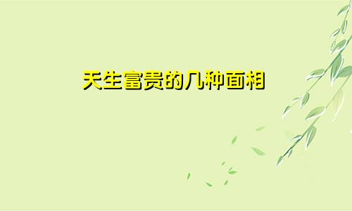 天生富贵的几种面相