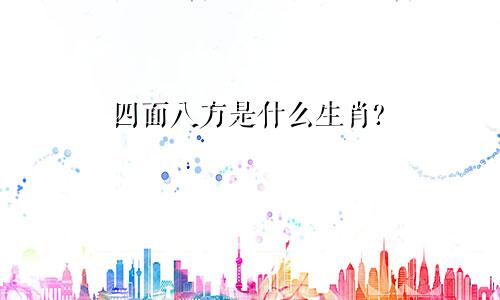 四面八方是什么生肖?