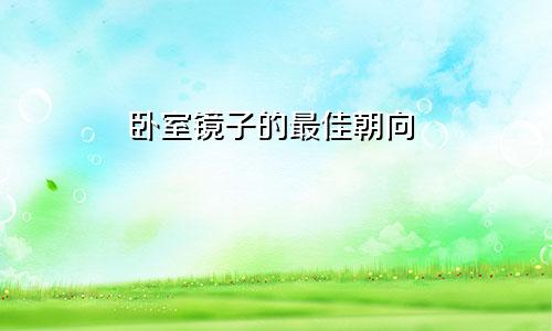 卧室镜子的最佳朝向