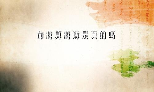 命越算越薄是真的吗