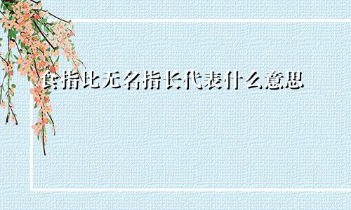 食指比无名指长代表什么意思