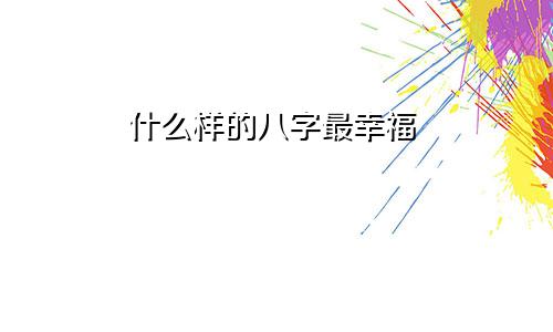 什么样的八字最幸福