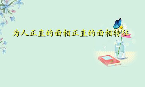 为人正直的面相正直的面相特征