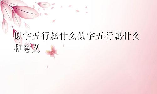 似字五行属什么似字五行属什么和意义