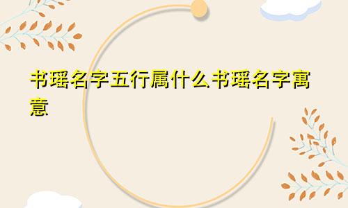 书瑶名字五行属什么书瑶名字寓意