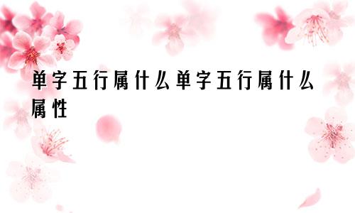 单字五行属什么单字五行属什么属性