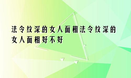 法令纹深的女人面相法令纹深的女人面相好不好