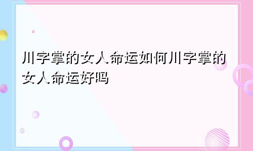 川字掌的女人命运如何川字掌的女人命运好吗