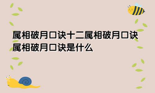 属相破月口诀十二属相破月口诀属相破月口诀是什么