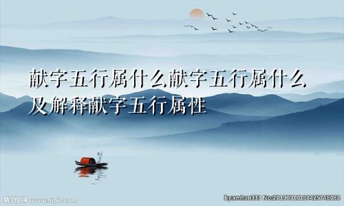 献字五行属什么献字五行属什么及解释献字五行属性