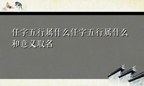 任字五行属什么任字五行属什么和意义取名