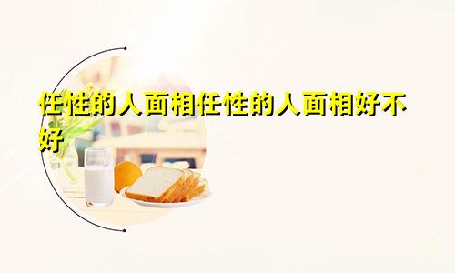 任性的人面相任性的人面相好不好