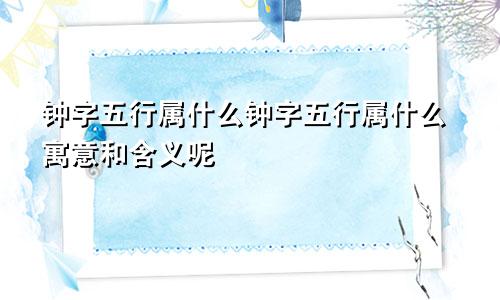 钟字五行属什么钟字五行属什么寓意和含义呢