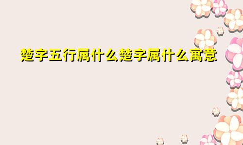 楚字五行属什么楚字属什么寓意