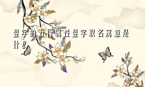 昱字的五行属性昱字取名寓意是什么