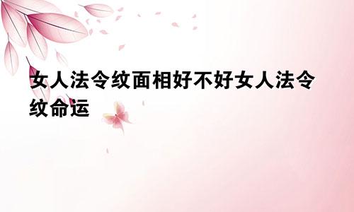 女人法令纹面相好不好女人法令纹命运