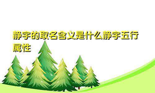静字的取名含义是什么静字五行属性