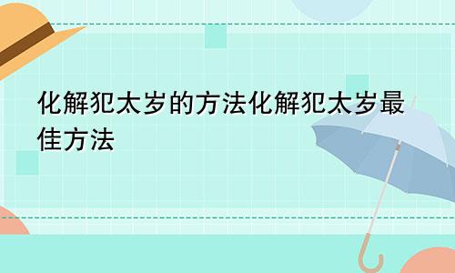 化解犯太岁的方法化解犯太岁最佳方法