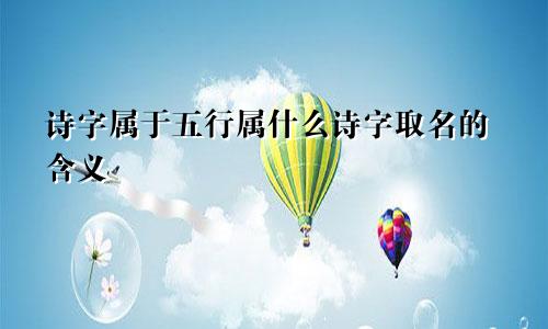 诗字属于五行属什么诗字取名的含义