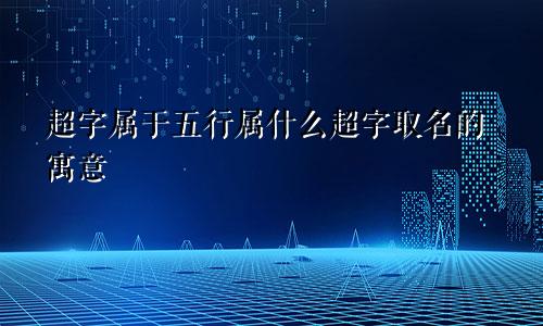 超字属于五行属什么超字取名的寓意