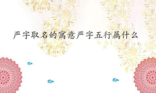 严字取名的寓意严字五行属什么