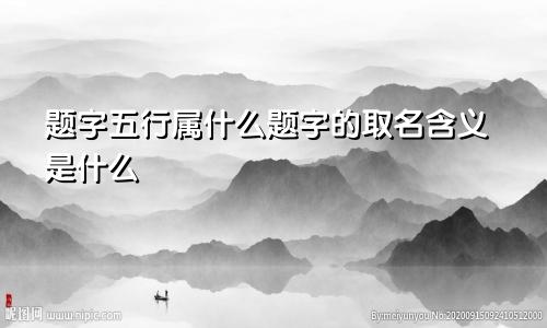 题字五行属什么题字的取名含义是什么