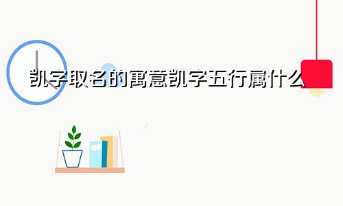 凯字取名的寓意凯字五行属什么