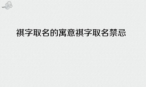 祺字取名的寓意祺字取名禁忌