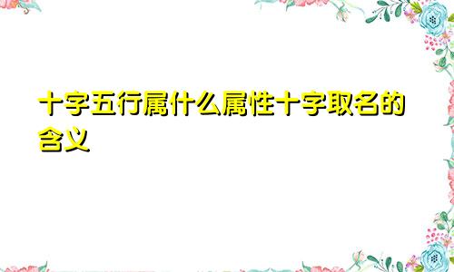 十字五行属什么属性十字取名的含义