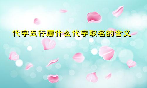 代字五行属什么代字取名的含义