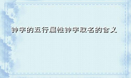 钟字的五行属性钟字取名的含义