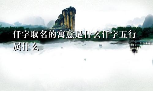 仟字取名的寓意是什么仟字五行属什么