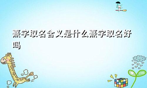 熹字取名含义是什么熹字取名好吗