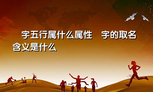 婼字五行属什么属性婼字的取名含义是什么