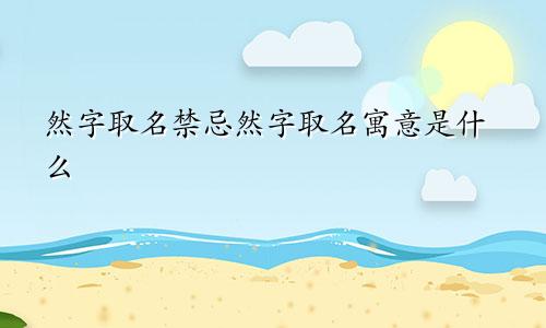 然字取名禁忌然字取名寓意是什么