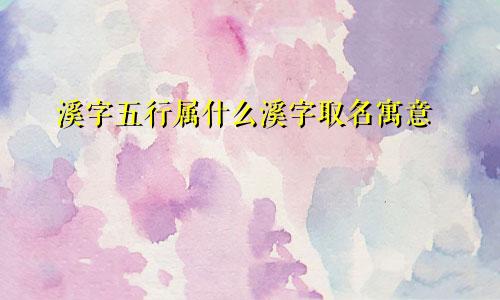 溪字五行属什么溪字取名寓意