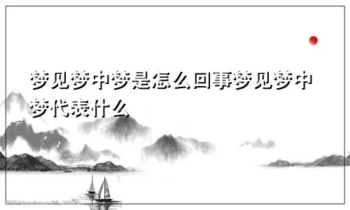 梦见梦中梦是怎么回事梦见梦中梦代表什么