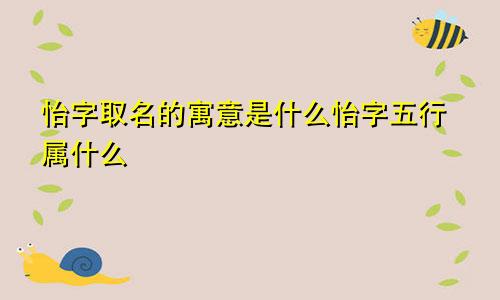 怡字取名的寓意是什么怡字五行属什么