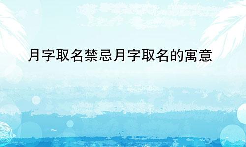 月字取名禁忌月字取名的寓意