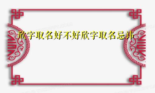 欣字取名好不好欣字取名忌讳