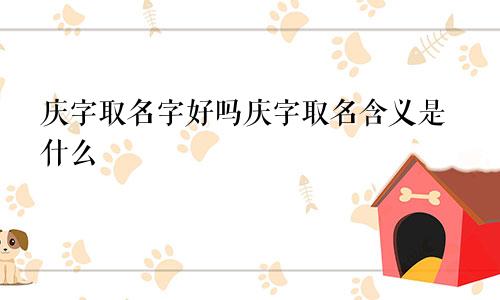 庆字取名字好吗庆字取名含义是什么