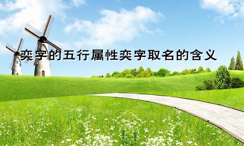 奕字的五行属性奕字取名的含义