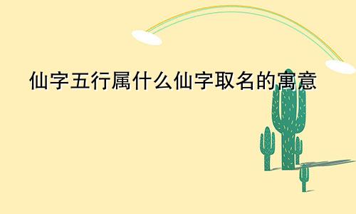 仙字五行属什么仙字取名的寓意