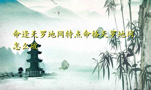 命逢天罗地网特点命格天罗地网怎么破