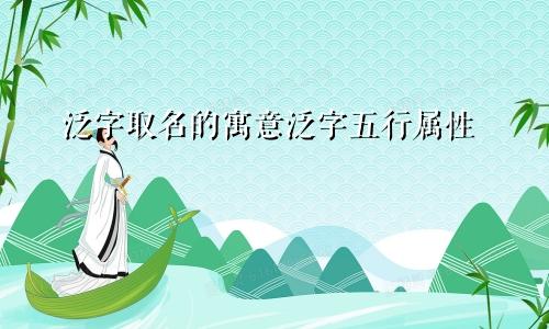泛字取名的寓意泛字五行属性
