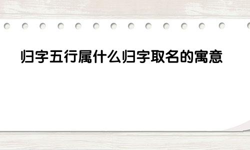 归字五行属什么归字取名的寓意