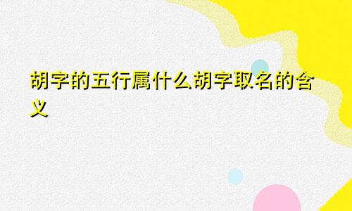 胡字的五行属什么胡字取名的含义